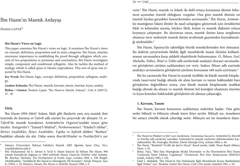 Ibn Hazm, attaches enormous importance to establishing the proof through syllogism which consists of two propositions or premisses and conclusition.