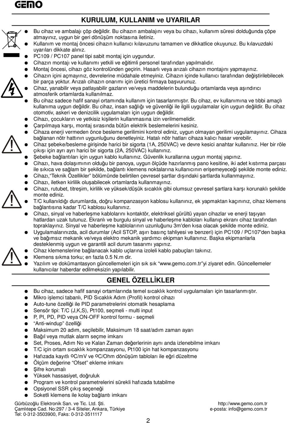 Cihazın mntajı ve kullanımı yetkili ve eğitimli persnel tarafından yapılmalıdır. Mntaj öncesi, cihazı göz kntrlünden geçirin. Hasarlı veya arızalı cihazın mntajını yapmayınız.