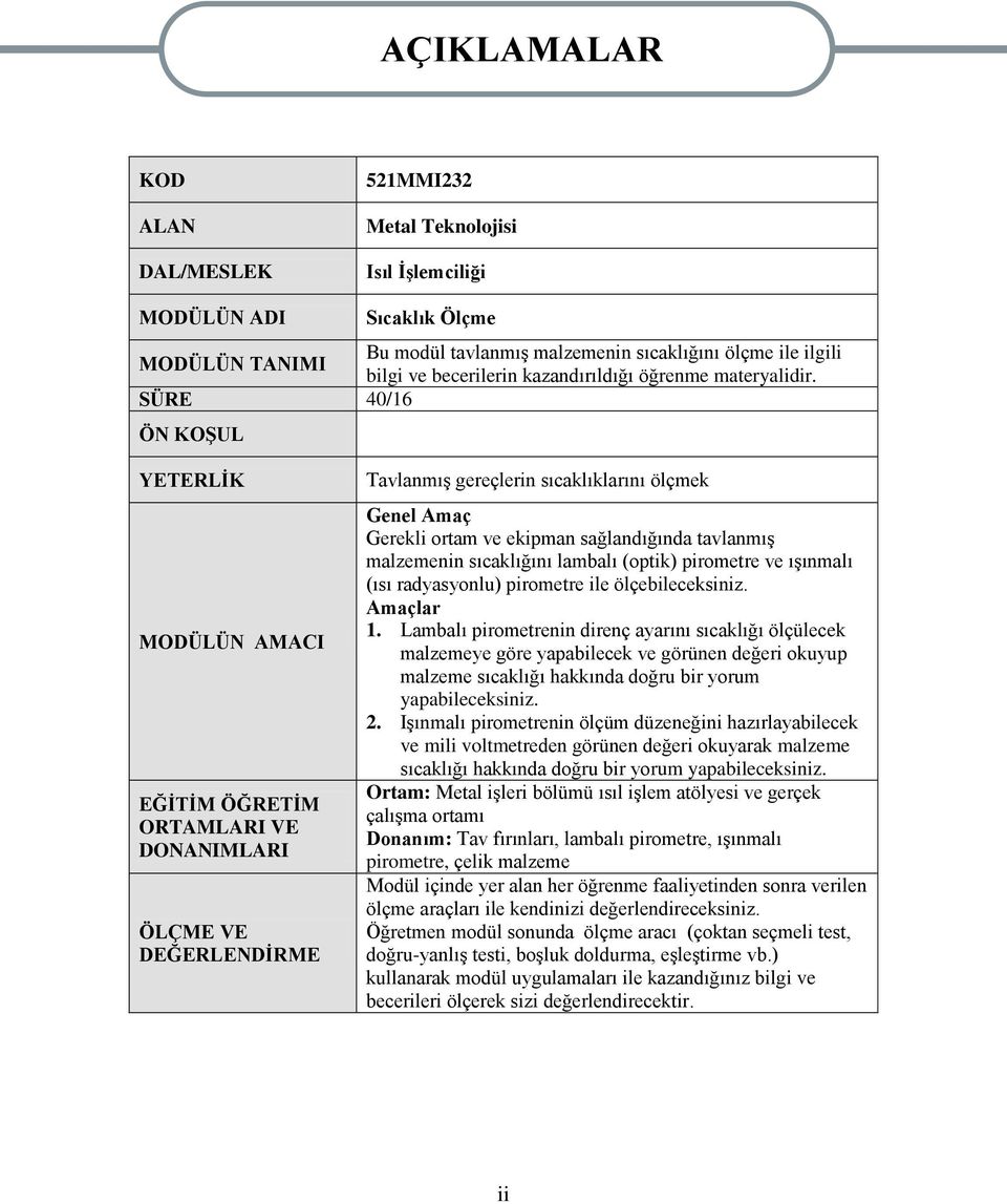 SÜRE 40/16 ÖN KOġUL YETERLĠK MODÜLÜN AMACI EĞĠTĠM ÖĞRETĠM ORTAMLARI VE DONANIMLARI ÖLÇME VE DEĞERLENDĠRME TavlanmıĢ gereçlerin sıcaklıklarını ölçmek Genel Amaç Gerekli ortam ve ekipman sağlandığında