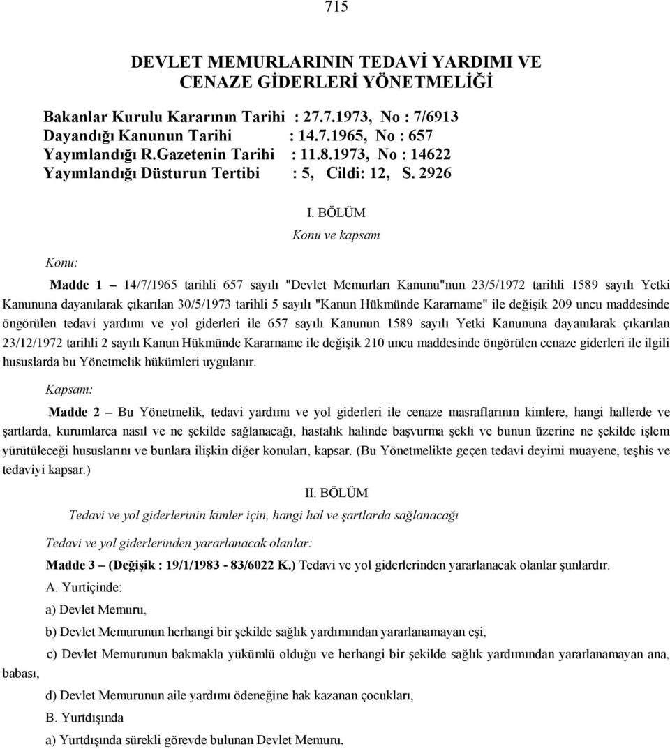 BÖLÜM Konu ve kapsam Madde 1 14/7/1965 tarihli 657 sayılı "Devlet Memurları Kanunu"nun 23/5/1972 tarihli 1589 sayılı Yetki Kanununa dayanılarak çıkarılan 30/5/1973 tarihli 5 sayılı "Kanun Hükmünde