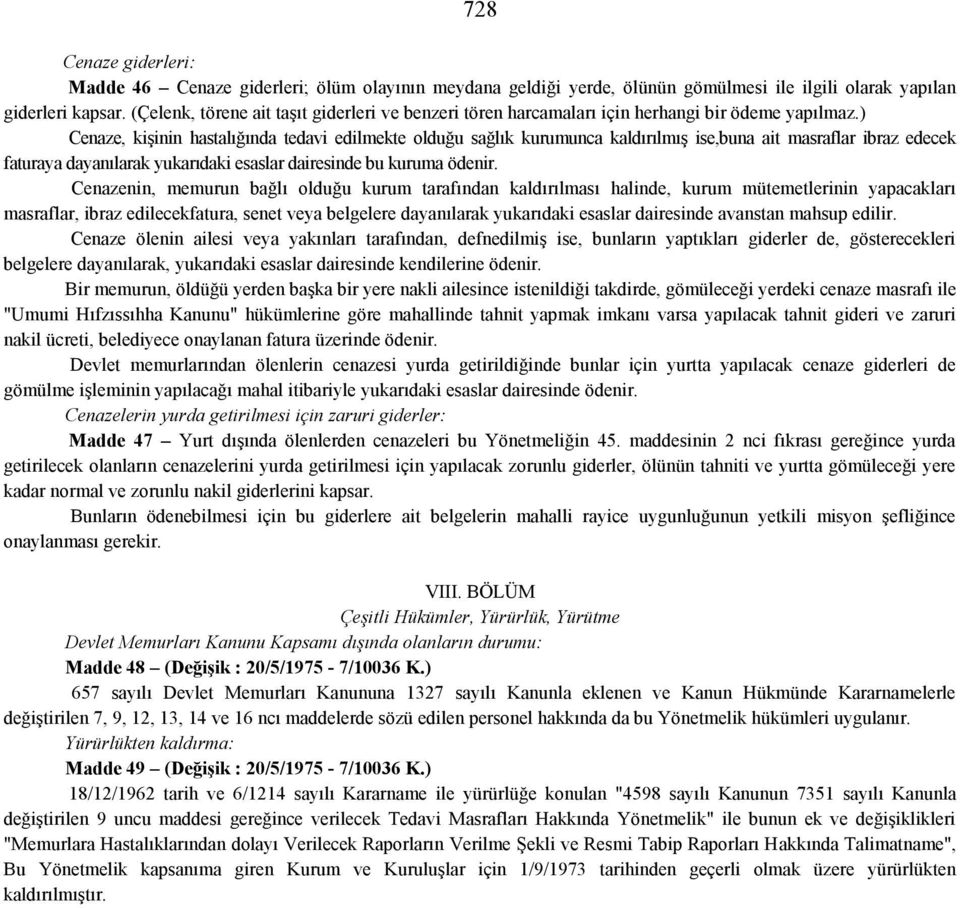 ) Cenaze, kişinin hastalığında tedavi edilmekte olduğu sağlık kurumunca kaldırılmış ise,buna ait masraflar ibraz edecek faturaya dayanılarak yukarıdaki esaslar dairesinde bu kuruma ödenir.