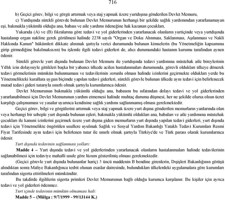 yurtiçinde veya yurtdışında hastalanıp organ nakline gerek görülmesi halinde 2238 sayılı "Organ ve Doku Alınması, Saklanması, Aşılanması ve Nakli Hakkında Kanun" hükümleri dikkate alınmak şartıyla