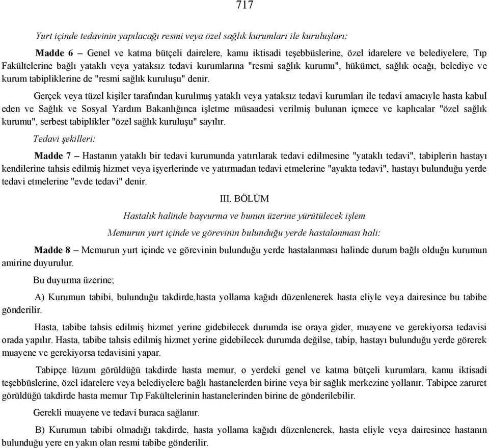 Gerçek veya tüzel kişiler tarafından kurulmuş yataklı veya yataksız tedavi kurumları ile tedavi amacıyle hasta kabul eden ve Sağlık ve Sosyal Yardım Bakanlığınca işletme müsaadesi verilmiş bulunan