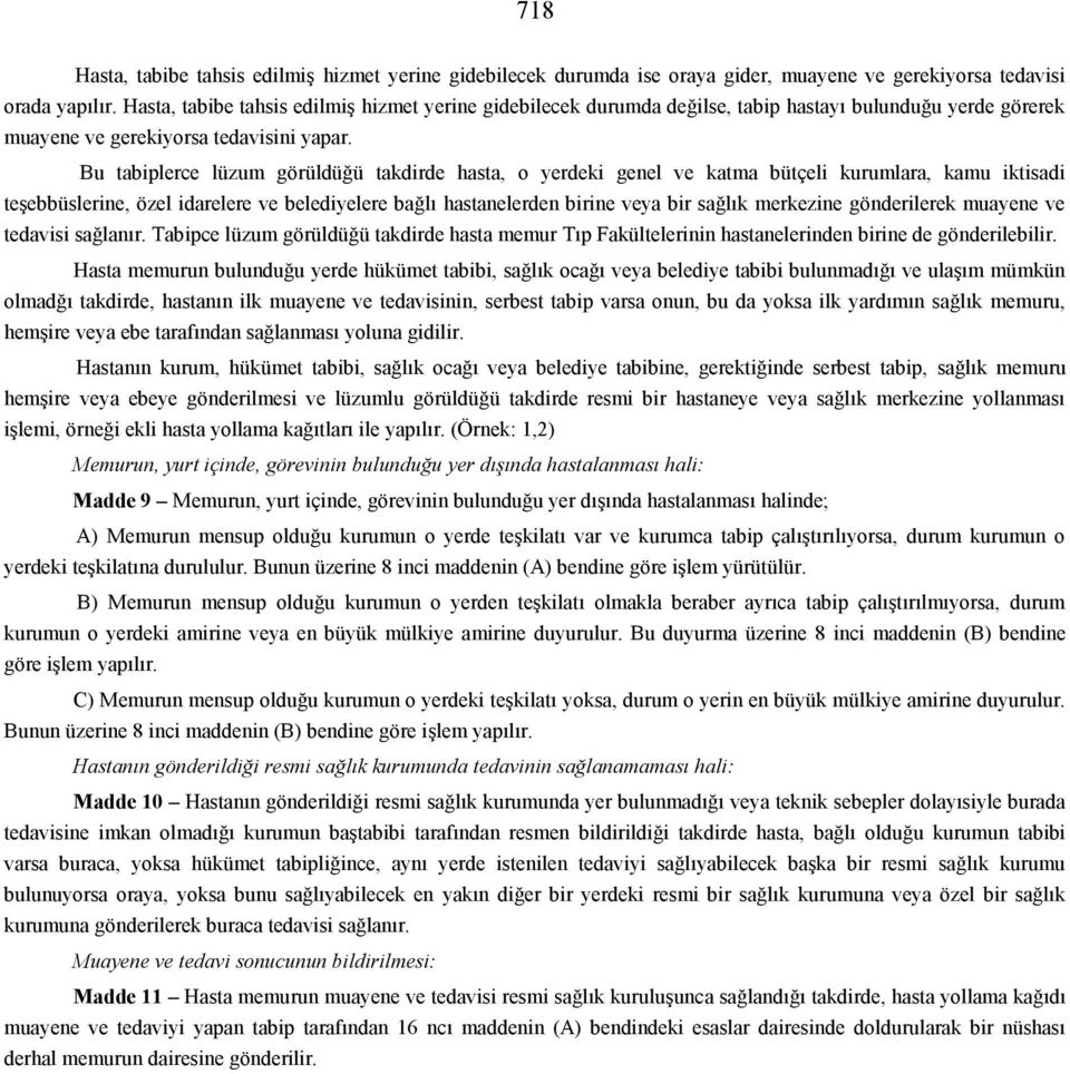 Bu tabiplerce lüzum görüldüğü takdirde hasta, o yerdeki genel ve katma bütçeli kurumlara, kamu iktisadi teşebbüslerine, özel idarelere ve belediyelere bağlı hastanelerden birine veya bir sağlık