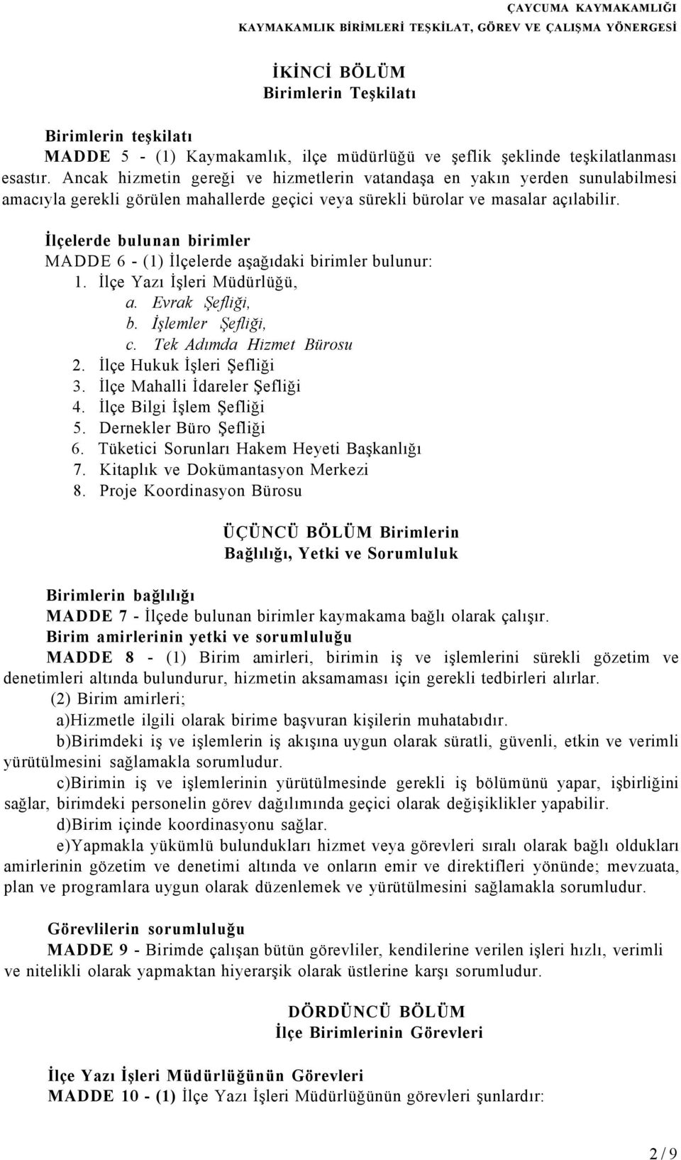 İlçelerde bulunan birimler MADDE 6 - (1) İlçelerde aşağıdaki birimler bulunur: 1. İlçe Yazı İşleri Müdürlüğü, a. Evrak Şefliği, b. İşlemler Şefliği, c. Tek Adımda Hizmet Bürosu 2.