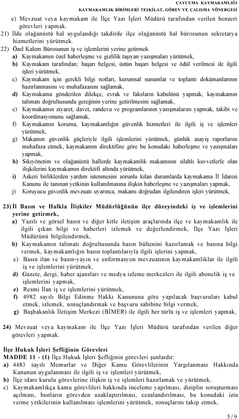 ile ilgili işleri c) Kaymakam için gerekli bilgi notları, kurumsal sunumlar ve toplantı dokümanlarının hazırlanmasını ve muhafazasını sağlamak, d) Kaymakama gönderilen dilekçe, evrak ve faksların