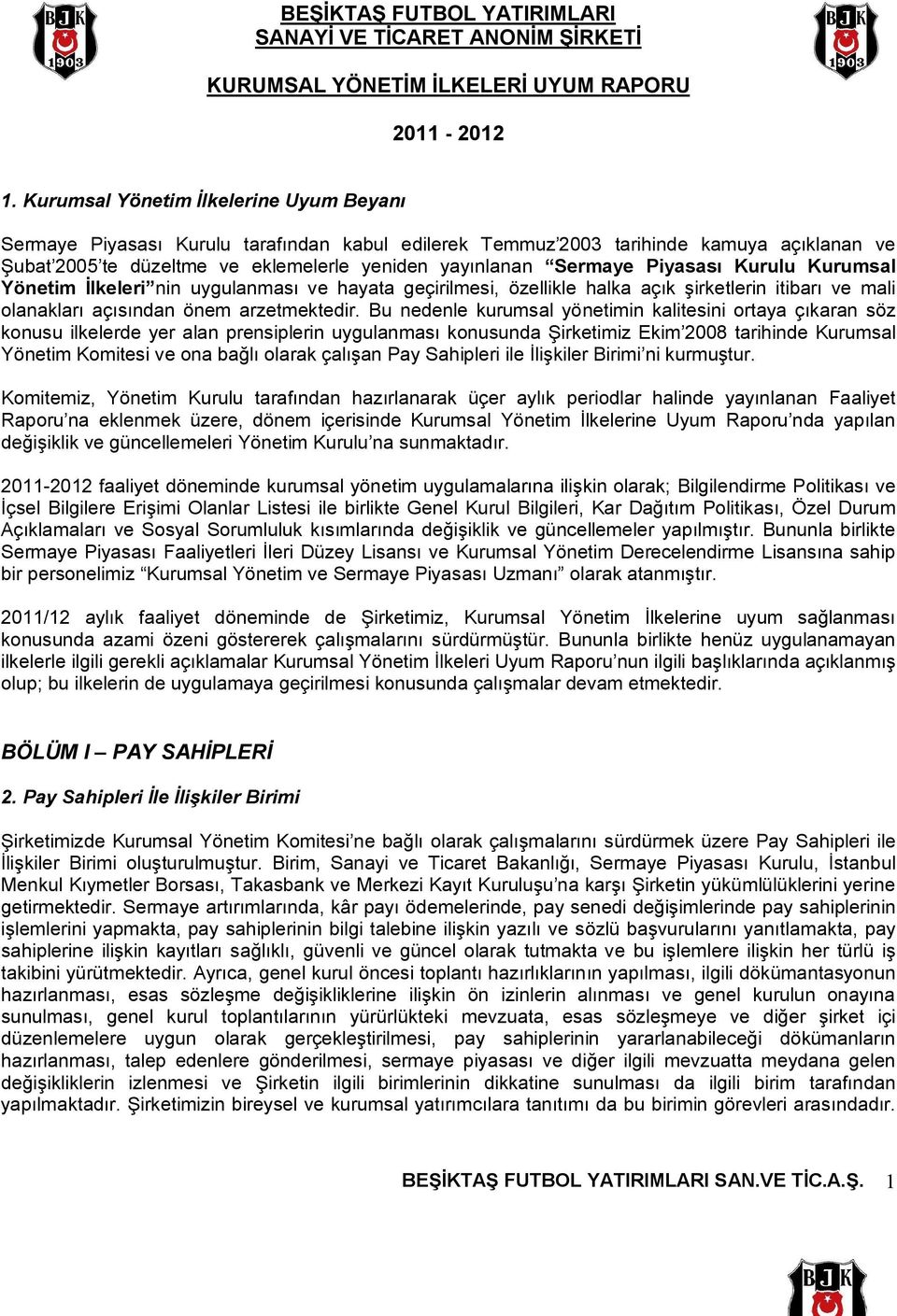 Piyasası Kurulu Kurumsal Yönetim İlkeleri nin uygulanması ve hayata geçirilmesi, özellikle halka açık şirketlerin itibarı ve mali olanakları açısından önem arzetmektedir.