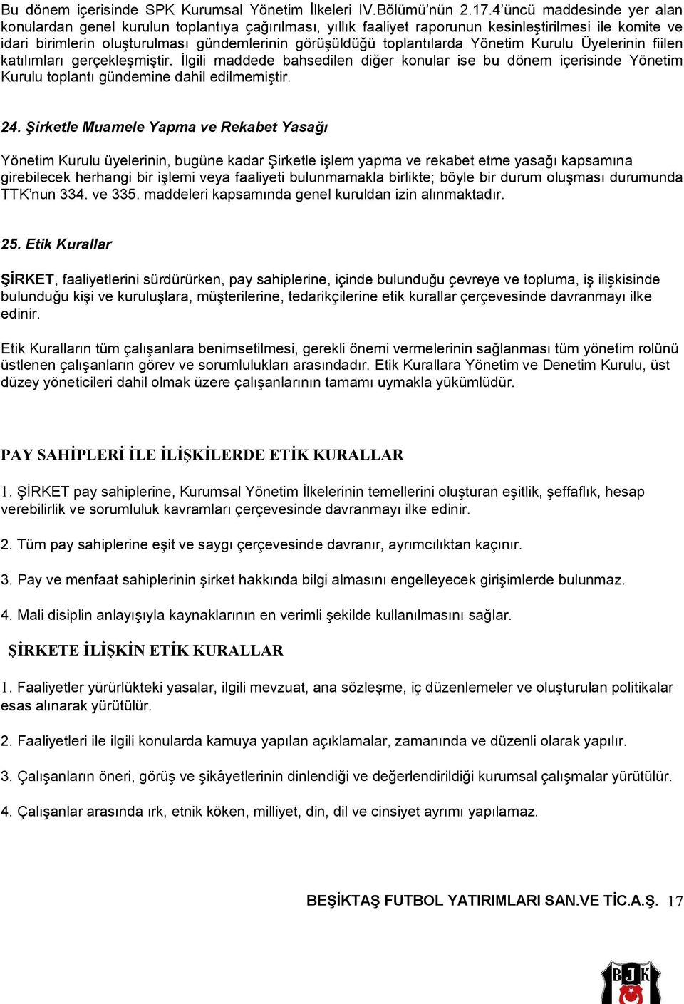 toplantılarda Yönetim Kurulu Üyelerinin fiilen katılımları gerçekleşmiştir. İlgili maddede bahsedilen diğer konular ise bu dönem içerisinde Yönetim Kurulu toplantı gündemine dahil edilmemiştir. 24.