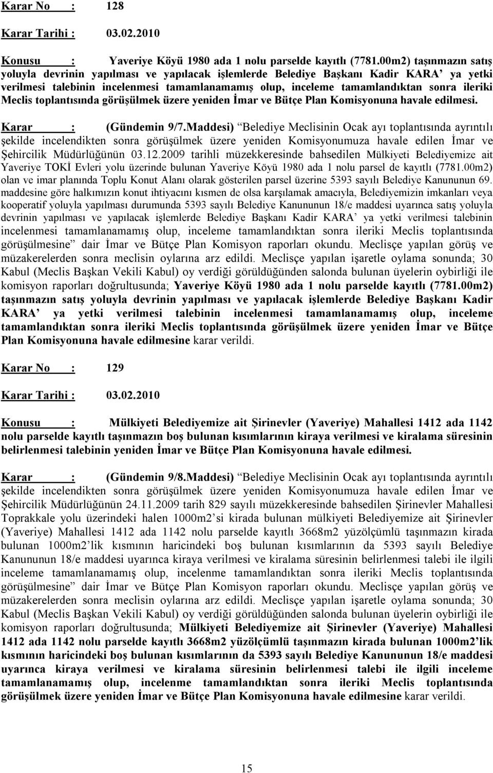 ileriki Meclis toplantısında görüşülmek üzere yeniden İmar ve Bütçe Plan Komisyonuna havale edilmesi. Karar : (Gündemin 9/7.