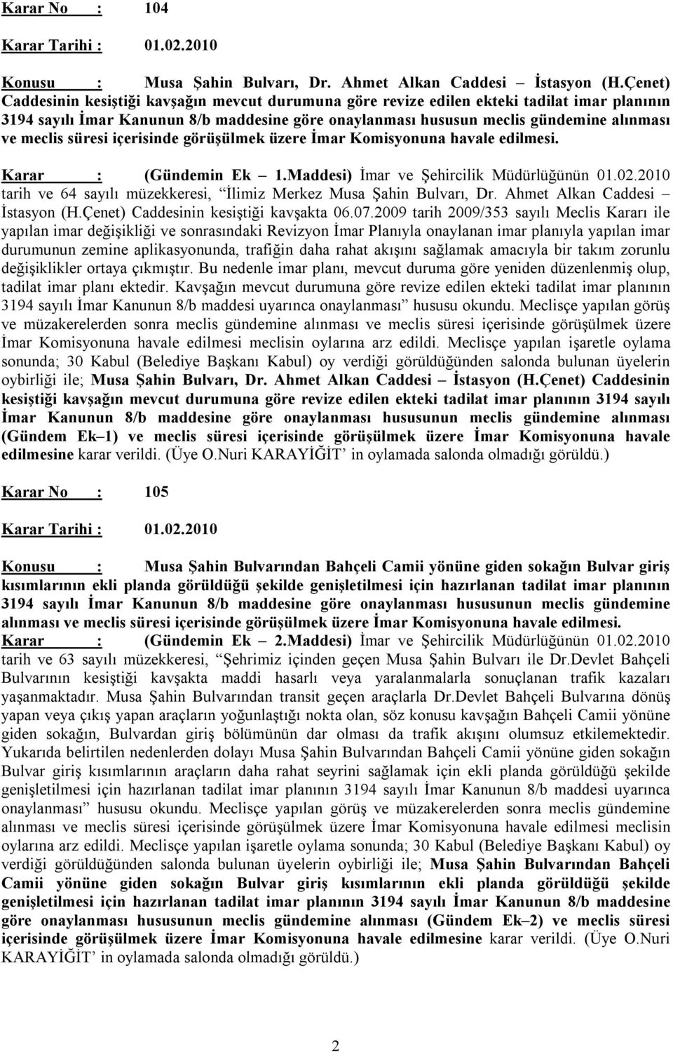 meclis süresi içerisinde görüşülmek üzere İmar Komisyonuna havale edilmesi. Karar : (Gündemin Ek 1.Maddesi) İmar ve Şehircilik Müdürlüğünün 01.02.