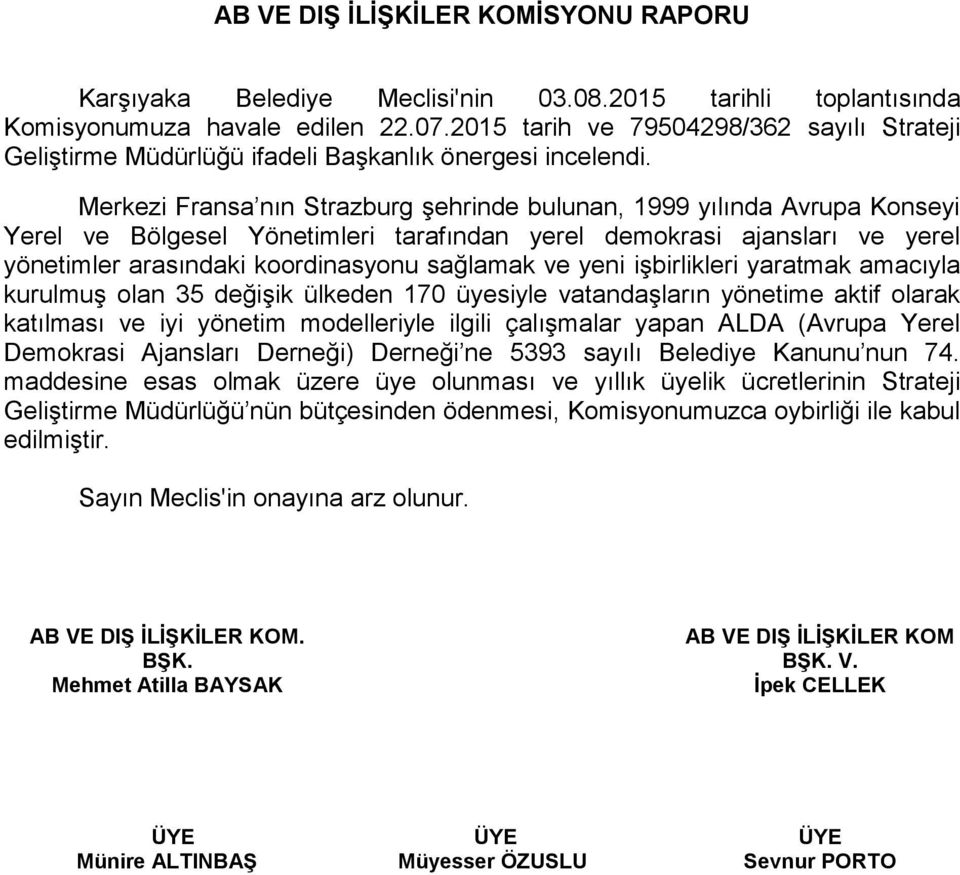 yeni işbirlikleri yaratmak amacıyla kurulmuş olan 35 değişik ülkeden 170 üyesiyle vatandaşların yönetime aktif olarak katılması ve iyi yönetim modelleriyle ilgili çalışmalar yapan ALDA (Avrupa Yerel