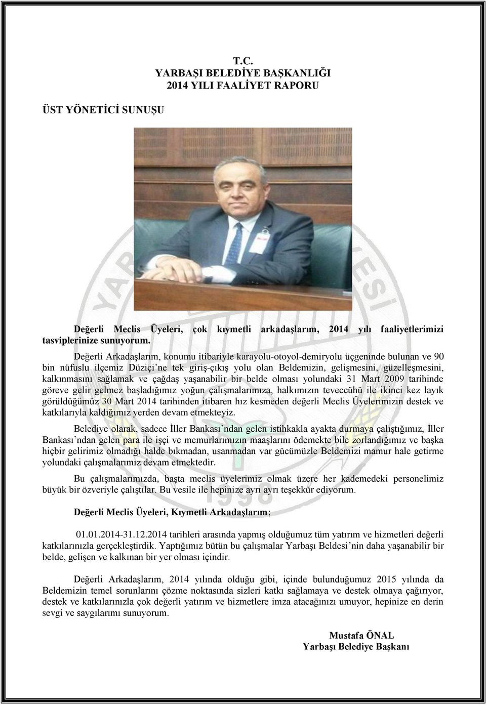 sağlamak ve çağdaş yaşanabilir bir belde olması yolundaki 31 Mart 2009 tarihinde göreve gelir gelmez başladığımız yoğun çalışmalarımıza, halkımızın teveccühü ile ikinci kez layık görüldüğümüz 30 Mart