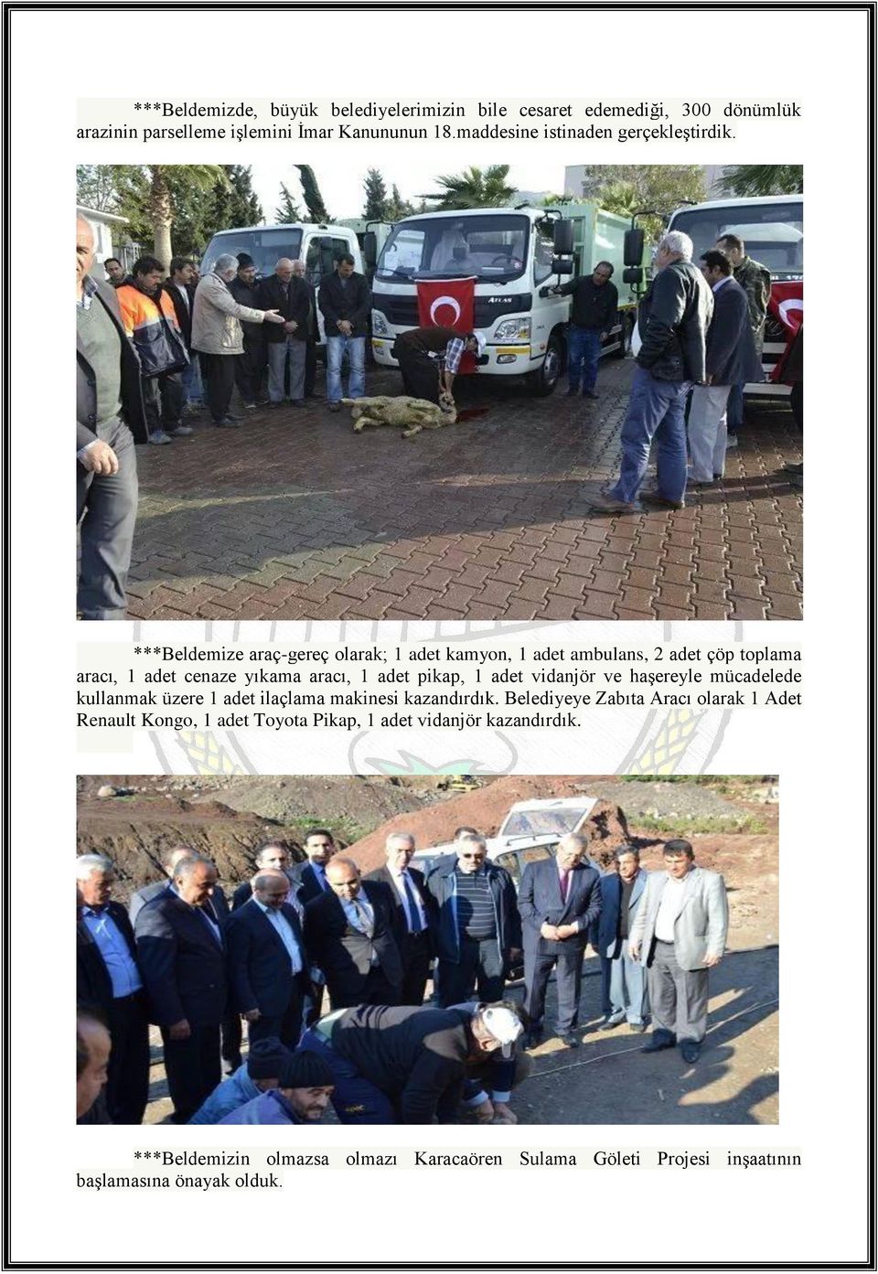 ***Beldemize araç-gereç olarak; 1 adet kamyon, 1 adet ambulans, 2 adet çöp toplama aracı, 1 adet cenaze yıkama aracı, 1 adet pikap, 1 adet