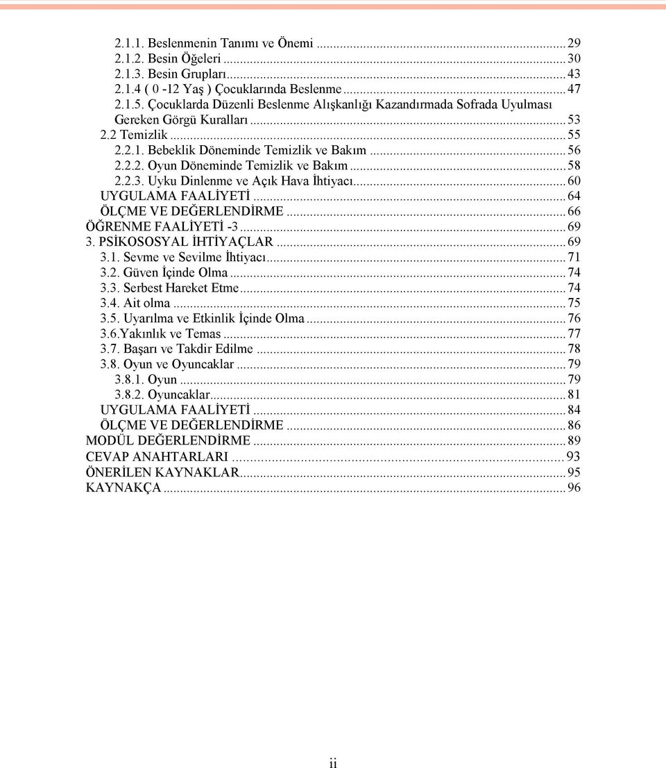 ..58 2.2.3. Uyku Dinlenme ve Açık Hava İhtiyacı...60 UYGULAMA FAALİYETİ...64 ÖLÇME VE DEĞERLENDİRME...66 ÖĞRENME FAALİYETİ -3...69 3. PSİKOSOSYAL İHTİYAÇLAR...69 3.1. Sevme ve Sevilme İhtiyacı...71 3.