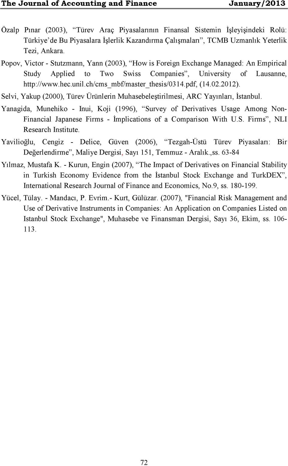 ch/cms_mbf/master_thesis/0314.pdf, (14.02.2012). Selvi, Yakup (2000), Türev Ürünlerin Muhasebeleştirilmesi, ARC Yayınları, Đstanbul.