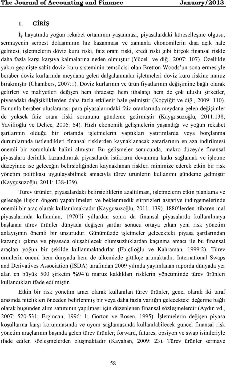 döviz kuru riski, faiz oranı riski, kredi riski gibi birçok finansal riskle daha fazla karşı karşıya kalmalarına neden olmuştur (Yücel ve diğ., 2007: 107).