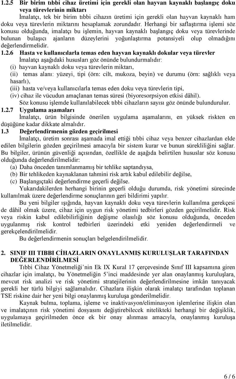 Herhangi bir saflaştırma işlemi söz konusu olduğunda, imalatçı bu işlemin, hayvan kaynaklı başlangıç doku veya türevlerinde bulunan bulaşıcı ajanların düzeylerini yoğunlaştırma potansiyeli olup