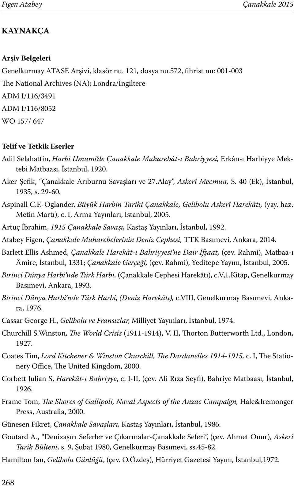 Bahriyyesi, Erkân-ı Harbiyye Mektebi Matbaası, İstanbul, 1920. Aker Şefik, Çanakkale Arıburnu Savaşları ve 27.Alay, Askerî Mecmua, S. 40 (Ek), İstanbul, 1935, s. 29-60. Aspinall C.F.