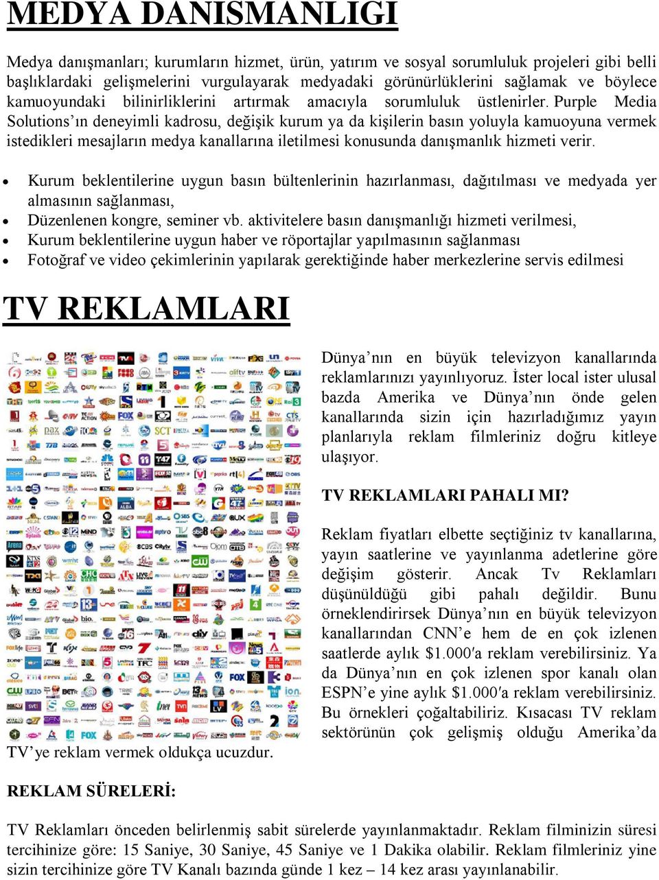 Purple Media Solutions ın deneyimli kadrosu, değişik kurum ya da kişilerin basın yoluyla kamuoyuna vermek istedikleri mesajların medya kanallarına iletilmesi konusunda danışmanlık hizmeti verir.