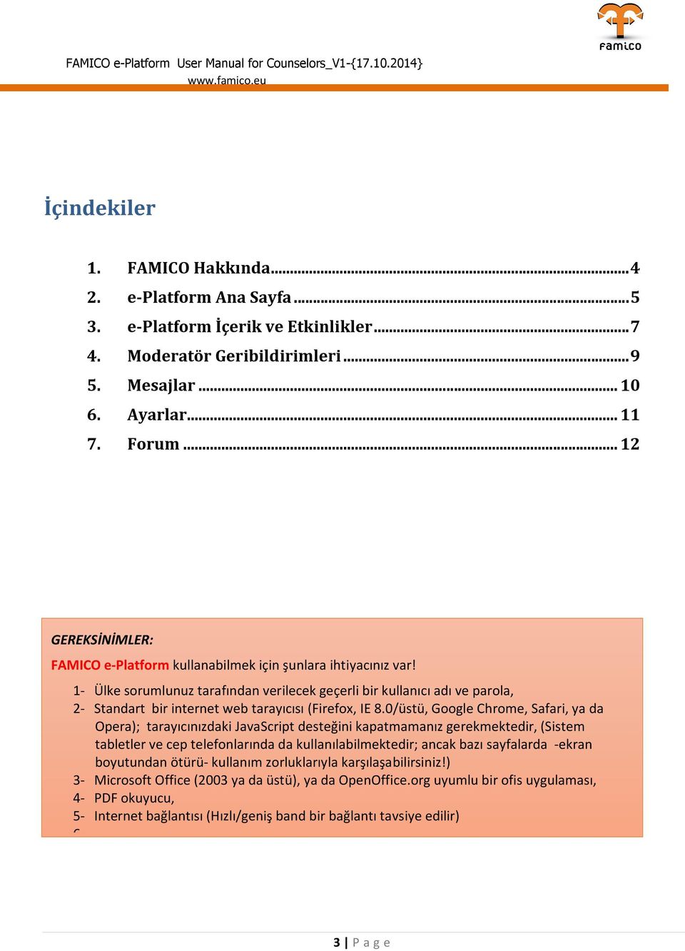 1- Ülke sorumlunuz tarafından verilecek geçerli bir kullanıcı adı ve parola, 2- Standart bir internet web tarayıcısı (Firefox, IE 8.