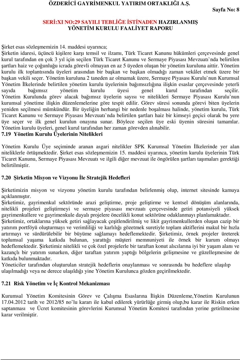 Piyasası Mevzuatı`nda belirtilen şartları haiz ve çoğunluğu icrada görevli olmayan en az 5 üyeden oluşan bir yönetim kuruluna aittir.