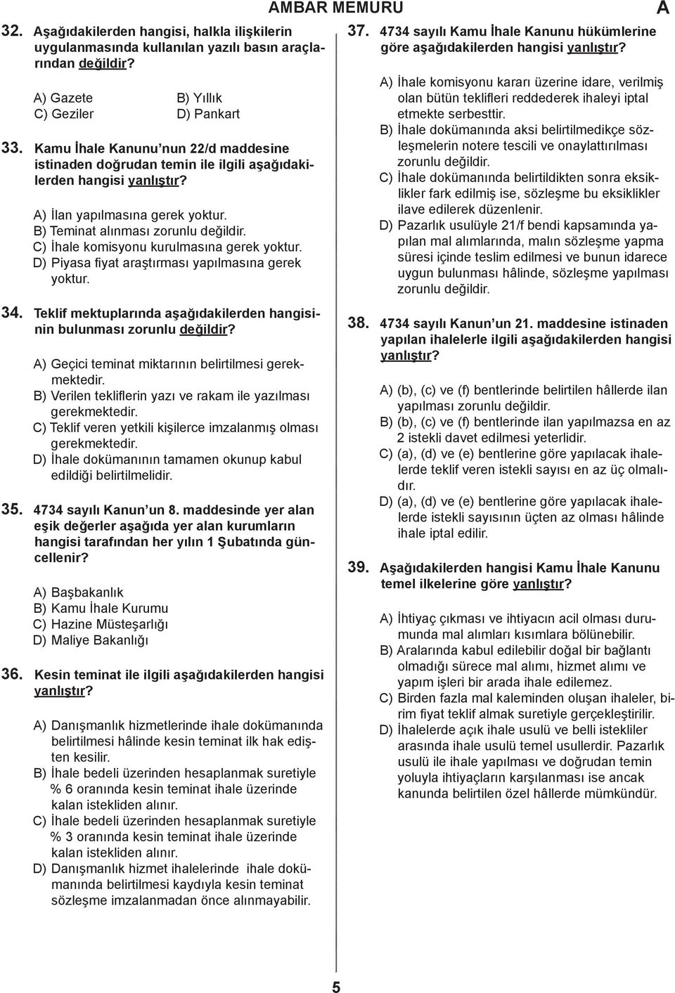 ) Teminat alınması zorunlu değildir. ) İhale komisyonu kurulmasına gerek yoktur. ) Piyasa fiyat araştırması yapılmasına gerek yoktur.