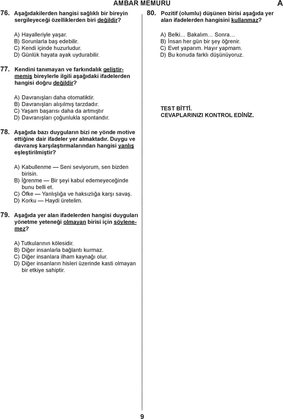 ) u konuda farklı düşünüyoruz. 77. Kendini tanımayan ve farkındalık geliştirmemiş bireylerle ilgili aşağıdaki ifadelerden hangisi doğru değildir? ) avranışları daha otomatiktir.