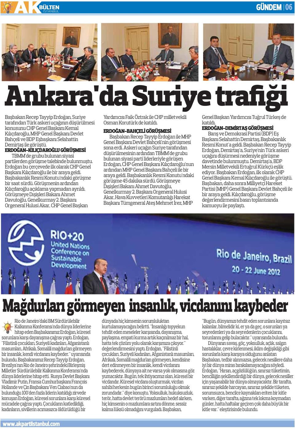 Erdoğan bu çerçevede ilk olarak CHP Genel Başkanı Kılıçdaroğlu ile bir araya geldi. Başbakanlık Resmi Konutu'ndaki görüşme bir saat sürdü. Görüşmenin ardından Kılıçdaroğlu açıklama yapmadan ayrıldı.