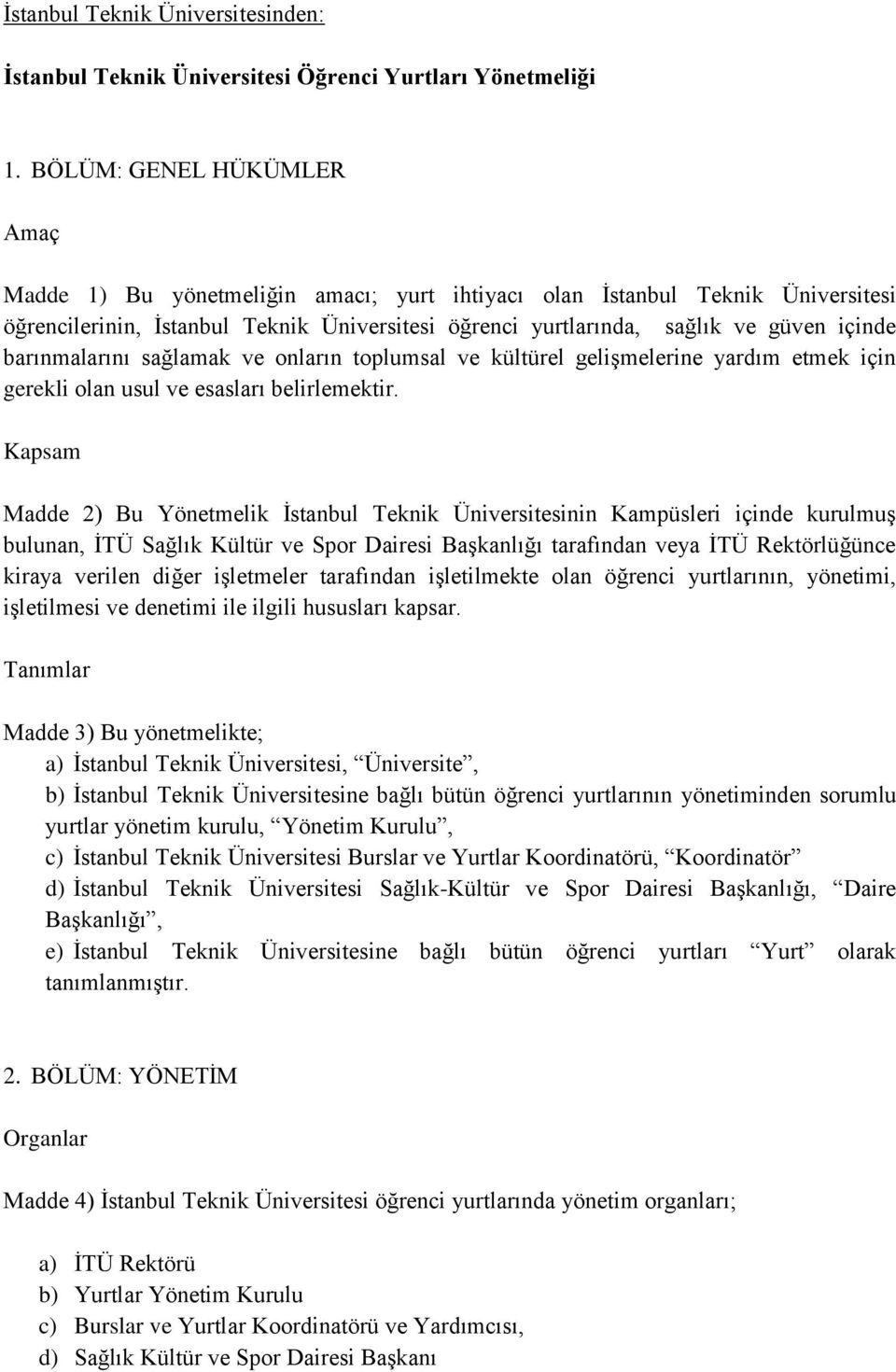 barınmalarını sağlamak ve onların toplumsal ve kültürel gelişmelerine yardım etmek için gerekli olan usul ve esasları belirlemektir.