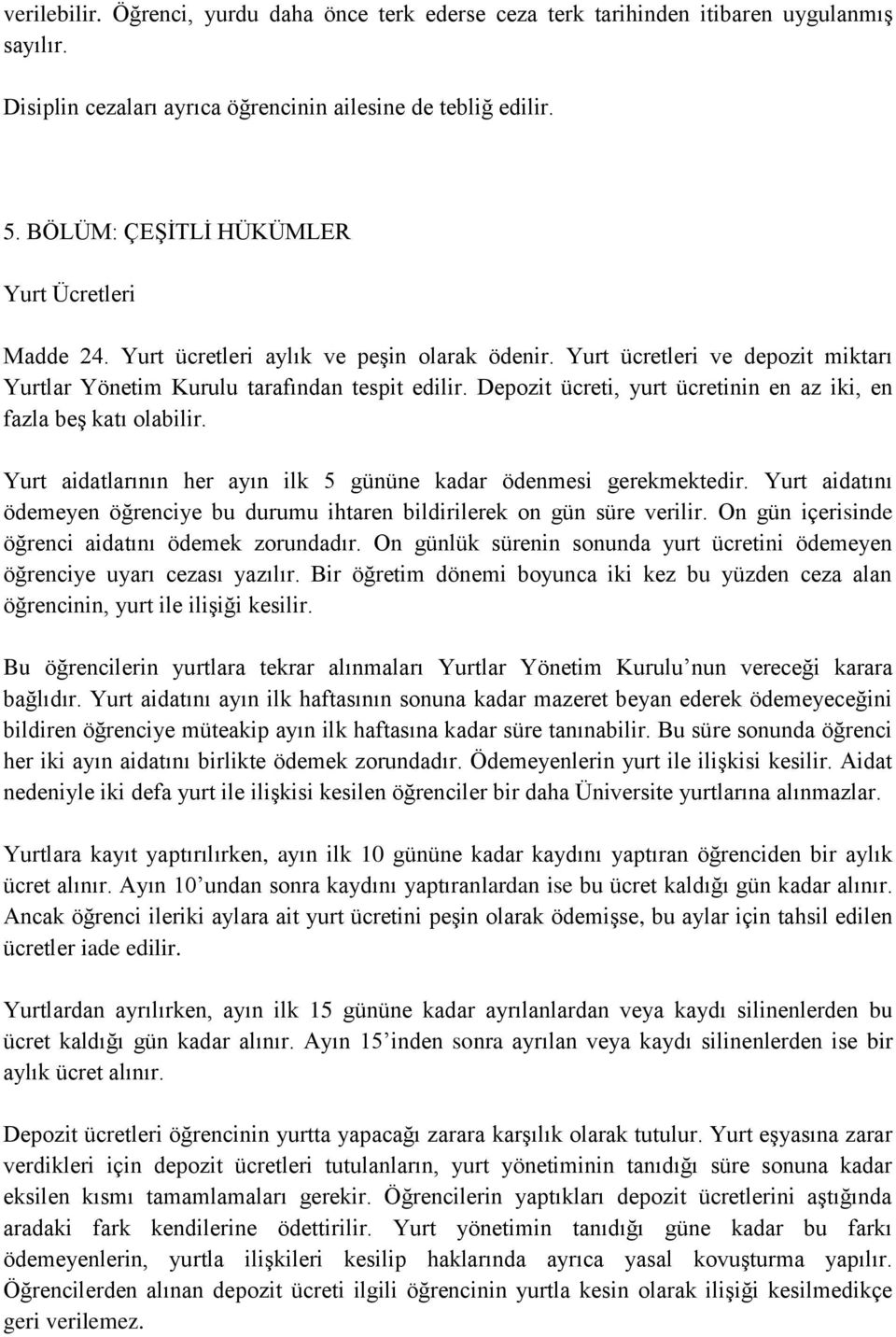 Depozit ücreti, yurt ücretinin en az iki, en fazla beş katı olabilir. Yurt aidatlarının her ayın ilk 5 gününe kadar ödenmesi gerekmektedir.