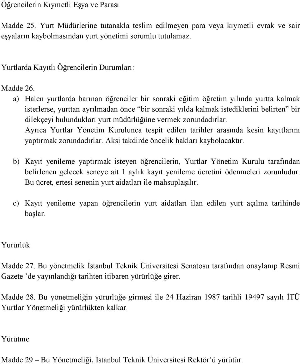 a) Halen yurtlarda barınan öğrenciler bir sonraki eğitim öğretim yılında yurtta kalmak isterlerse, yurttan ayrılmadan önce bir sonraki yılda kalmak istediklerini belirten bir dilekçeyi bulundukları