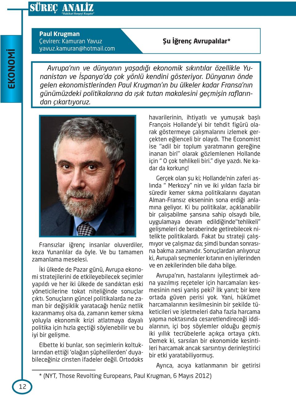 Dünyanın önde gelen ekonomistlerinden Paul Krugman ın bu ülkeler kadar Fransa nın günümüzdeki politikalarına da ışık tutan makalesini geçmişin raflarından çıkartıyoruz.