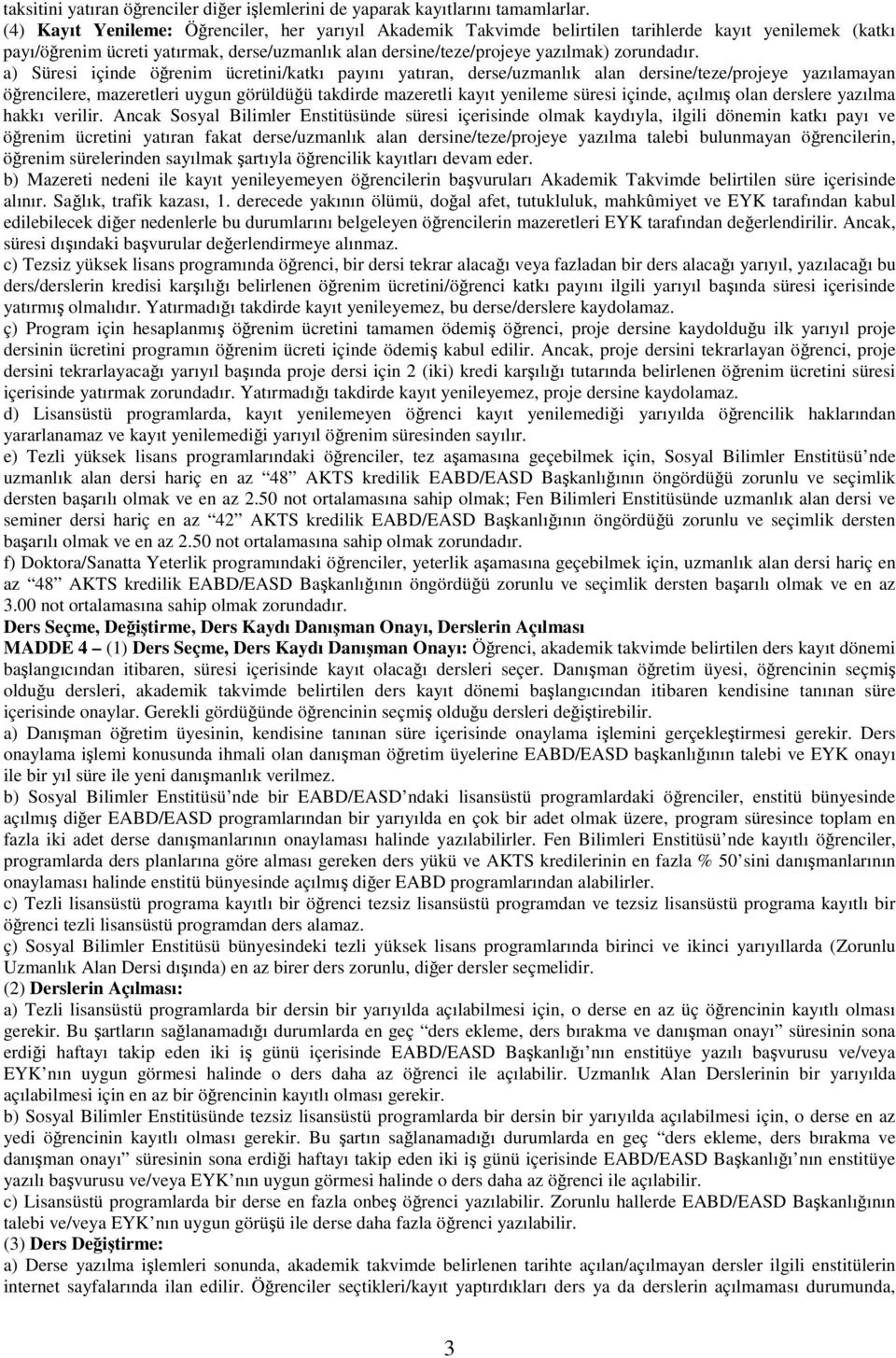 a) Süresi içinde öğrenim ücretini/katkı payını yatıran, derse/uzmanlık alan dersine/teze/projeye yazılamayan öğrencilere, mazeretleri uygun görüldüğü takdirde mazeretli kayıt yenileme süresi içinde,