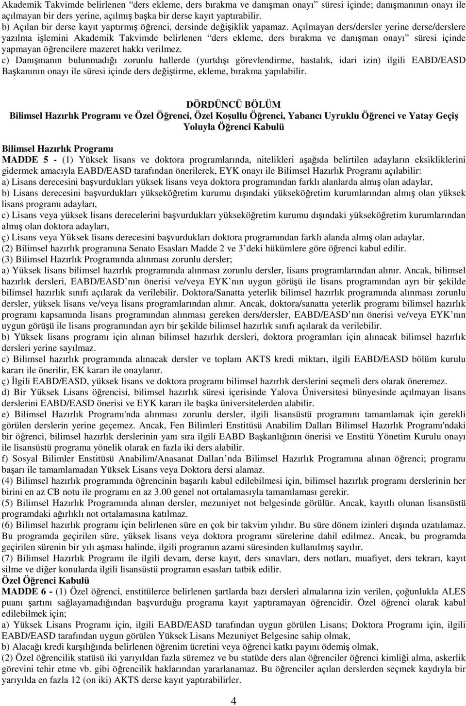 Açılmayan ders/dersler yerine derse/derslere yazılma işlemini Akademik Takvimde belirlenen ders ekleme, ders bırakma ve danışman onayı süresi içinde yapmayan öğrencilere mazeret hakkı verilmez.