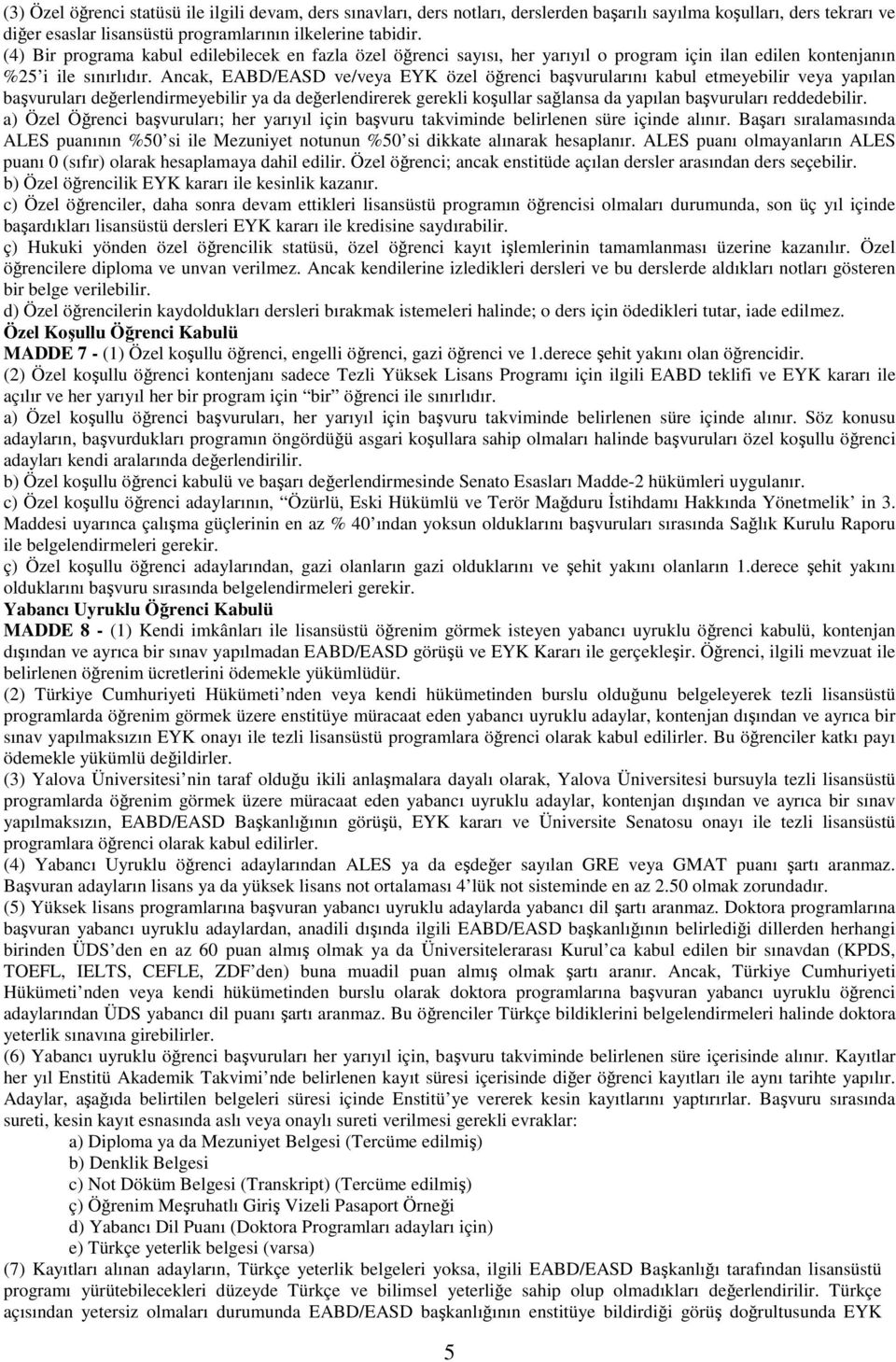 Ancak, EABD/EASD ve/veya EYK özel öğrenci başvurularını kabul etmeyebilir veya yapılan başvuruları değerlendirmeyebilir ya da değerlendirerek gerekli koşullar sağlansa da yapılan başvuruları