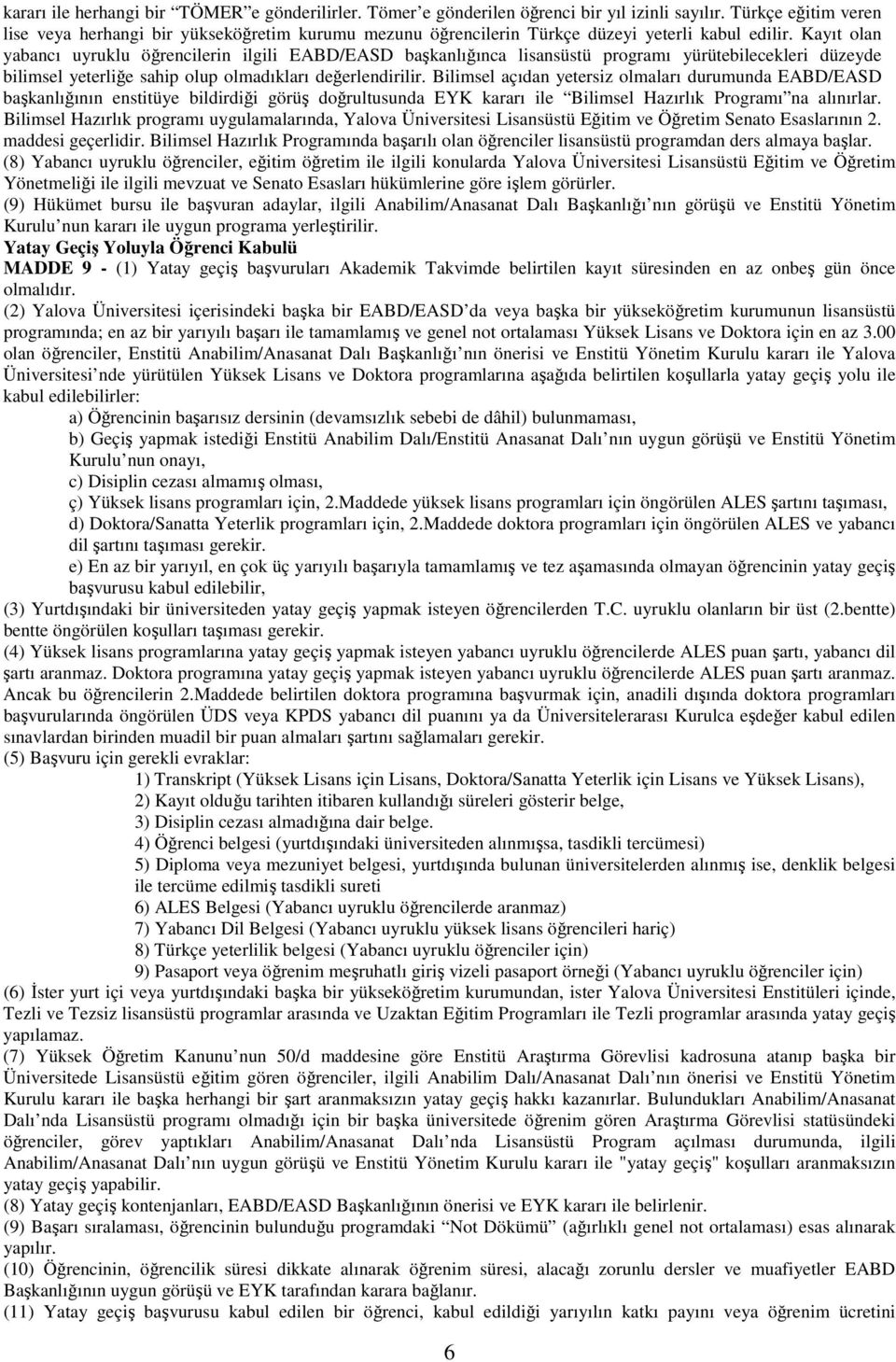 Kayıt olan yabancı uyruklu öğrencilerin ilgili EABD/EASD başkanlığınca lisansüstü programı yürütebilecekleri düzeyde bilimsel yeterliğe sahip olup olmadıkları değerlendirilir.