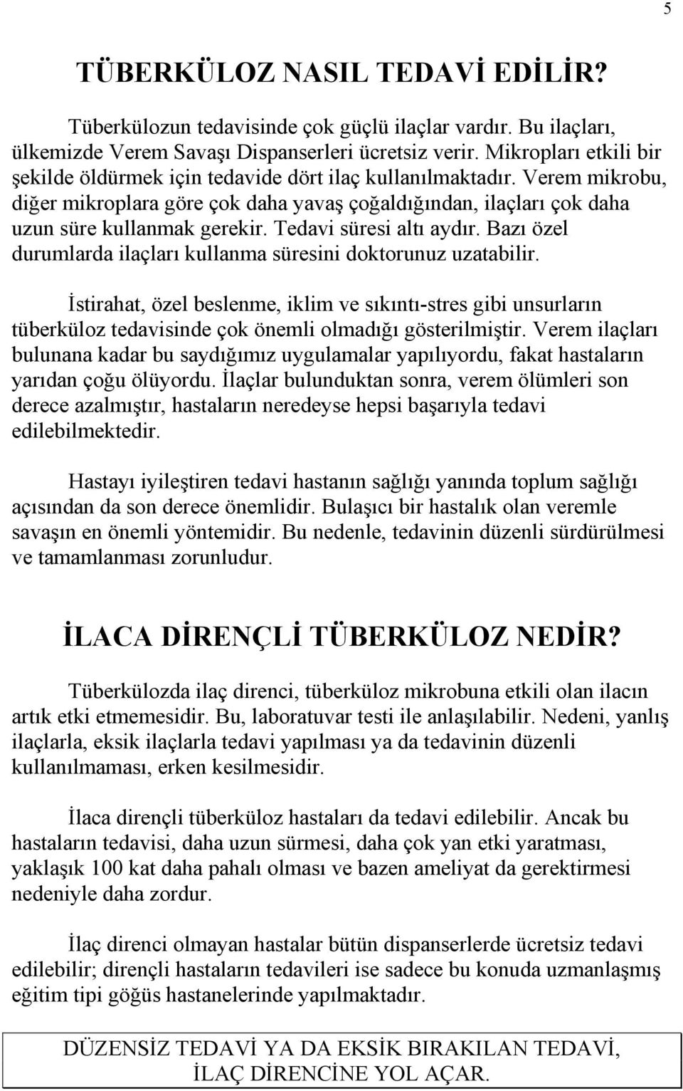 Tedavi süresi altı aydır. Bazı özel durumlarda ilaçları kullanma süresini doktorunuz uzatabilir.