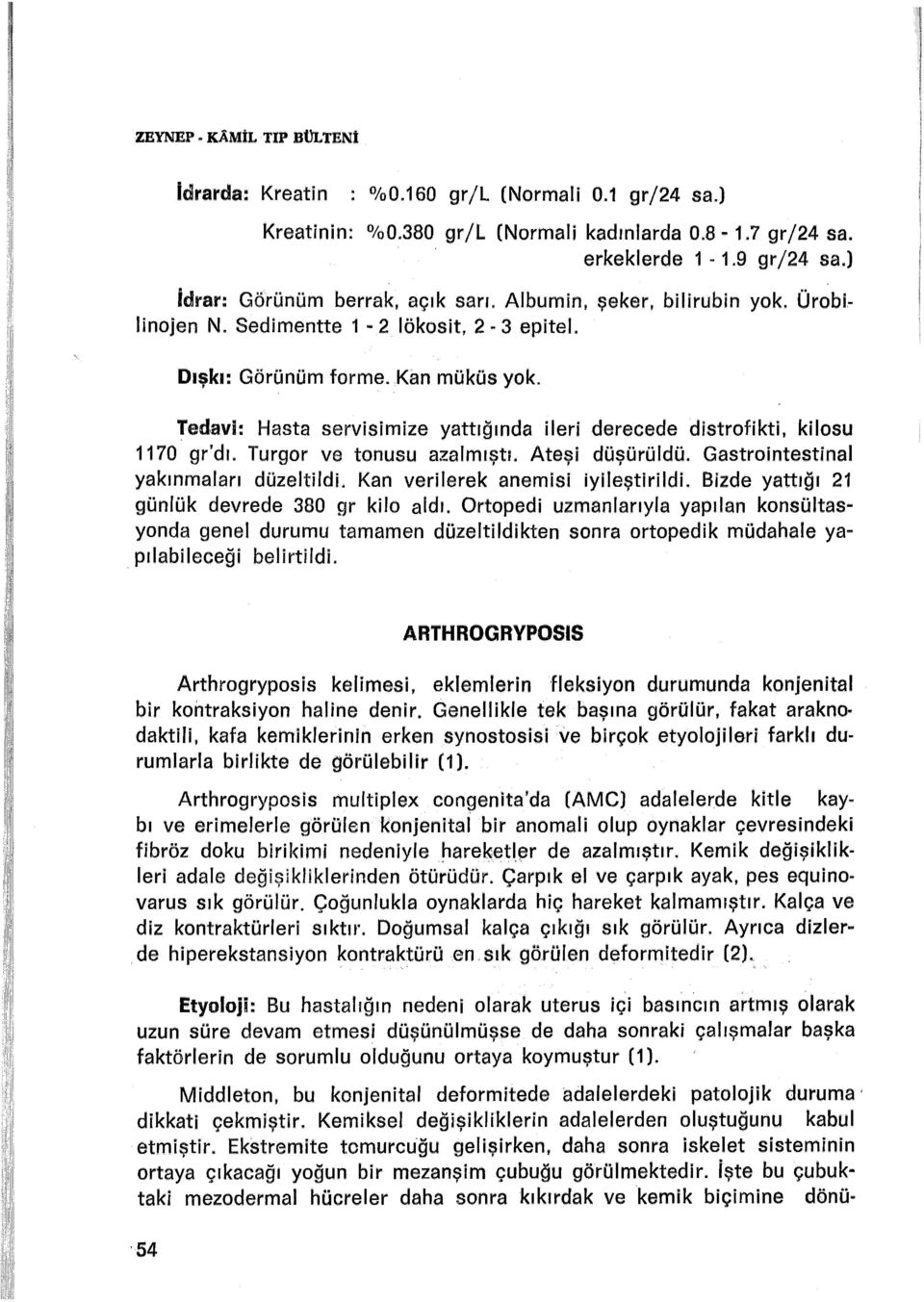 ARTHROGRYPOSIS Tedavi: Hasta servisimize yattığında ileri derecede distrofikti, kilosu 1170 gr'dı. Turgor ve tonusu azalmıştı. Ateşi düşürüldü. Gastrointestinal yakınmaları düzeltildi.