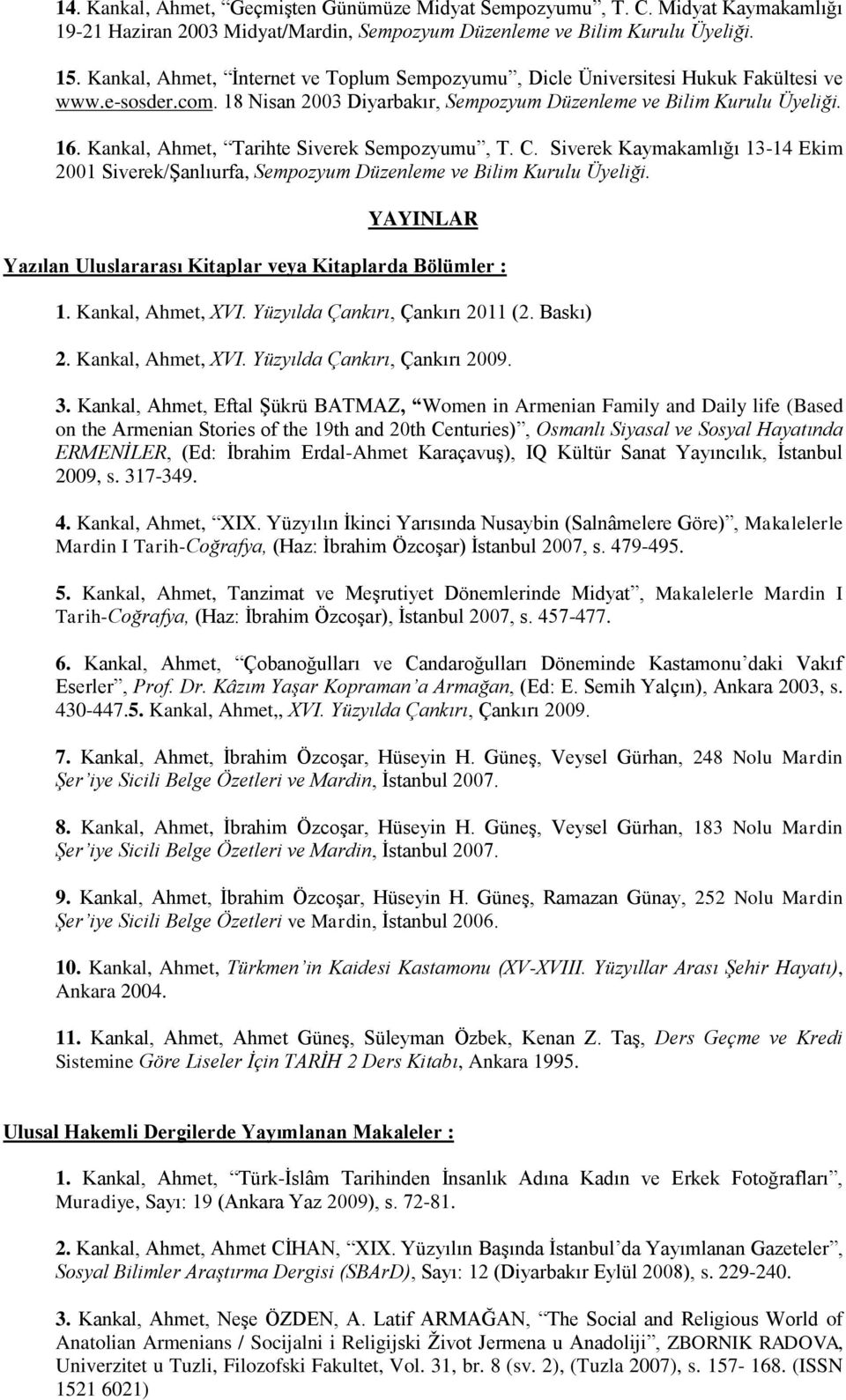 Kankal, Ahmet, Tarihte Siverek Sempozyumu, T. C. Siverek Kaymakamlığı 13-14 Ekim 2001 Siverek/Şanlıurfa, Sempozyum Düzenleme ve Bilim Kurulu Üyeliği.