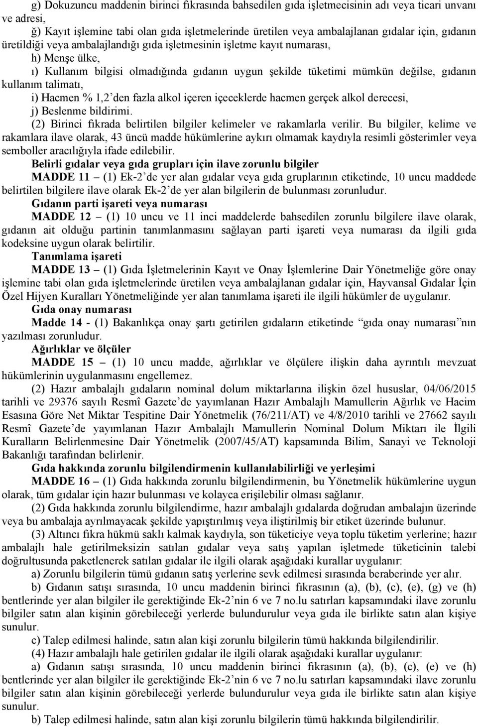 talimatı, i) Hacmen % 1,2 den fazla alkol içeren içeceklerde hacmen gerçek alkol derecesi, j) Beslenme bildirimi. (2) Birinci fıkrada belirtilen bilgiler kelimeler ve rakamlarla verilir.