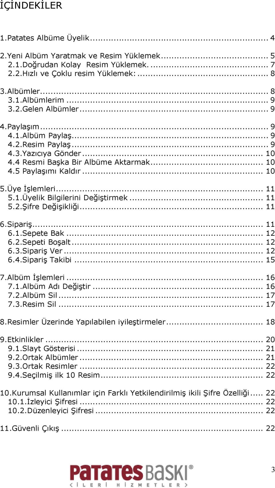 .. 11 5.1.Üyelik Bilgilerini Değiştirmek... 11 5.2.Şifre Değişikliği... 11 6.Sipariş... 11 6.1.Sepete Bak... 12 6.2.Sepeti Boşalt... 12 6.3.Sipariş Ver... 12 6.4.Sipariş Takibi... 15 7.