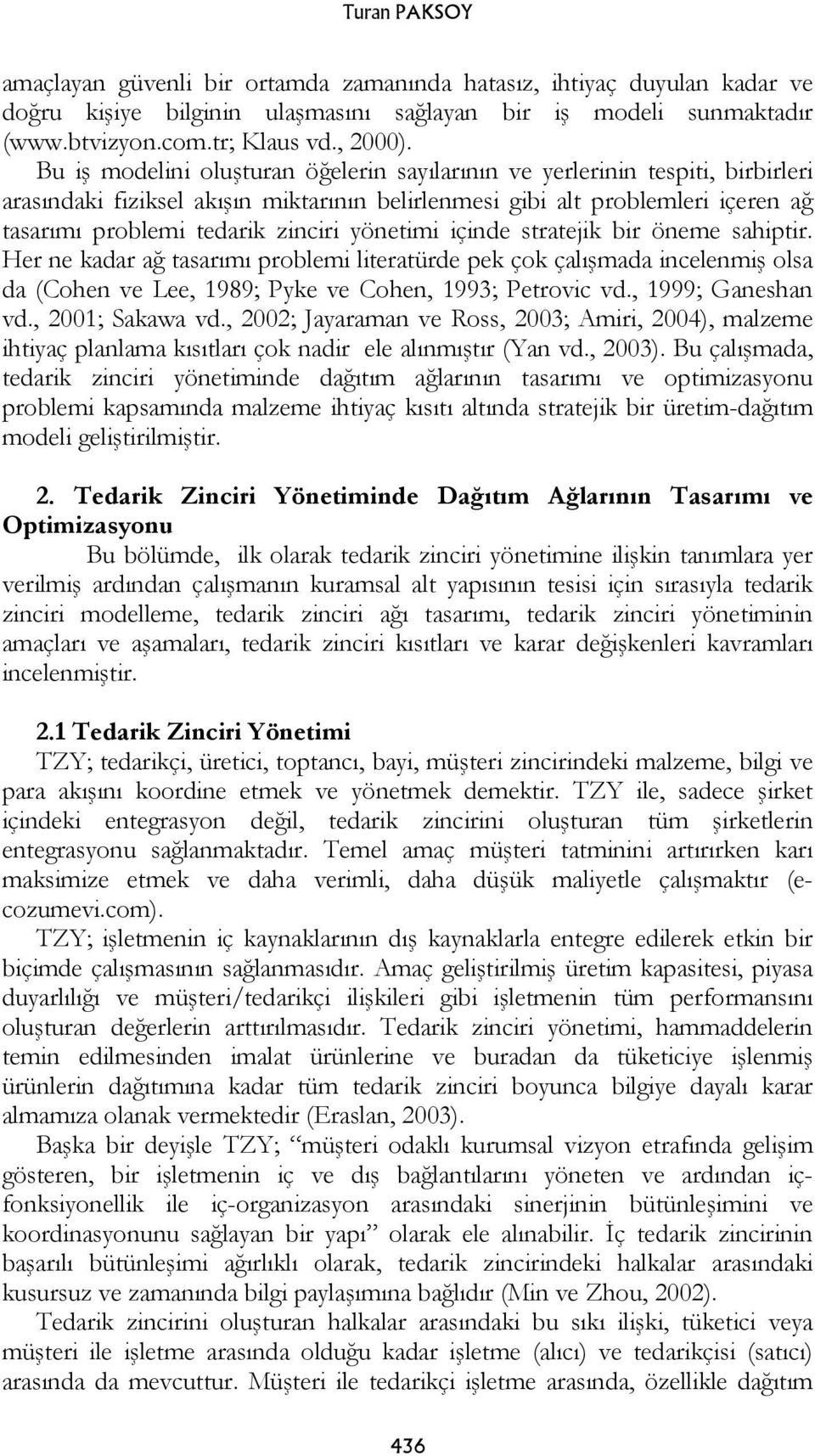 yönetimi içinde stratejik bir öneme sahiptir. Her ne kadar ağ tasarımı problemi literatürde pek çok çalışmada incelenmiş olsa da (Cohen ve Lee, 1989; Pyke ve Cohen, 1993; Petrovic vd.