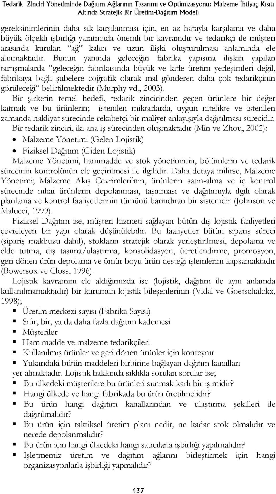 Bunun yanında geleceğin fabrika yapısına ilişkin yapılan tartışmalarda geleceğin fabrikasında büyük ve kitle üretim yerleşimleri değil, fabrikaya bağlı şubelere coğrafik olarak mal gönderen daha çok