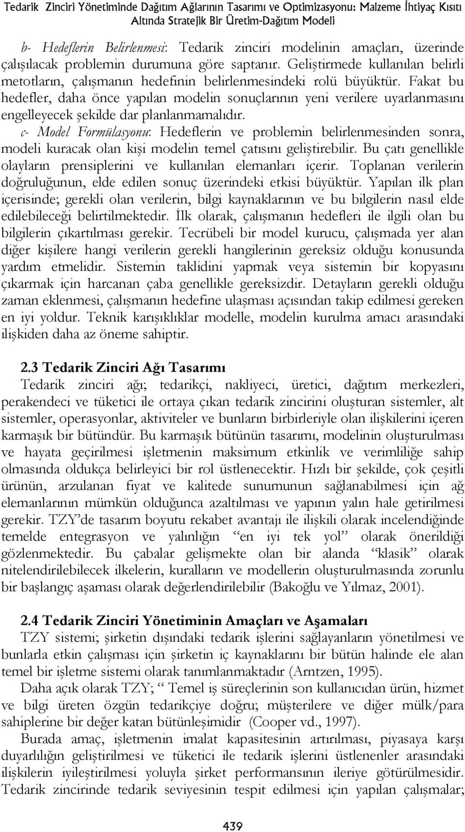 Fakat bu hedefler, daha önce yapılan modelin sonuçlarının yeni verilere uyarlanmasını engelleyecek şekilde dar planlanmamalıdır.