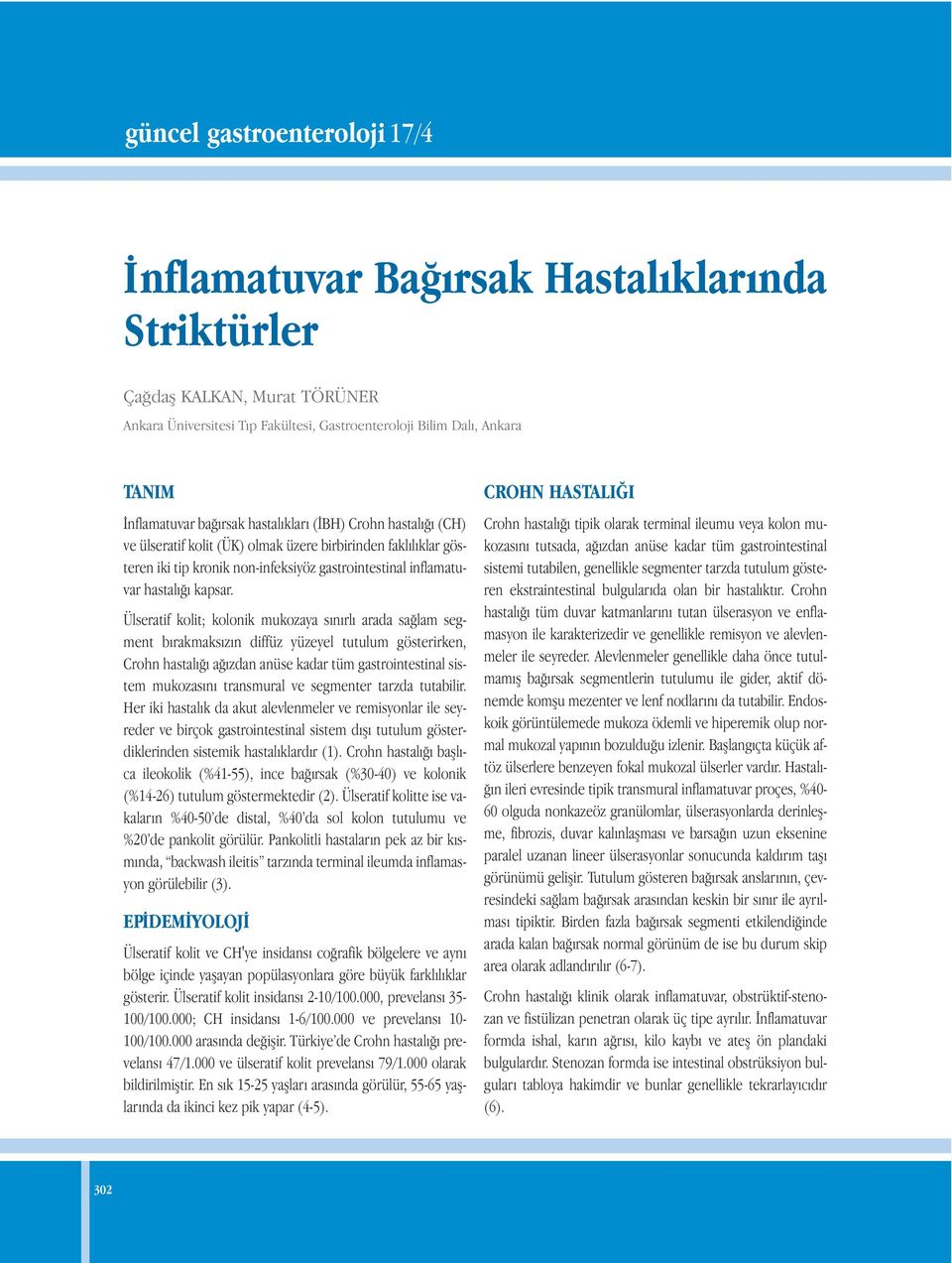 Ülseratif kolit; kolonik mukozaya sınırlı arada sağlam segment bırakmaksızın diffüz yüzeyel tutulum gösterirken, Crohn hastalığı ağızdan anüse kadar tüm gastrointestinal sistem mukozasını transmural