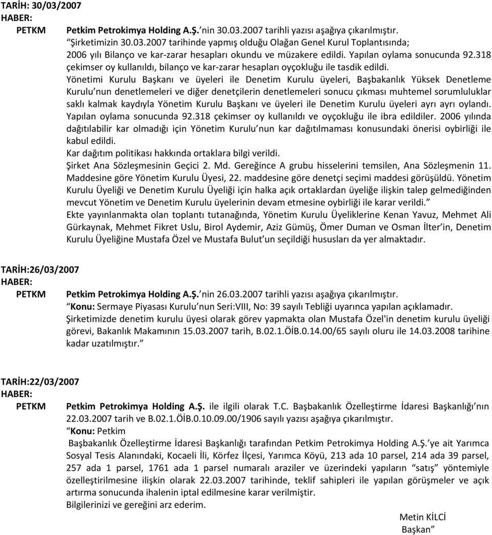 Yönetimi Kurulu Başkanı ve üyeleri ile Denetim Kurulu üyeleri, Başbakanlık Yüksek Denetleme Kurulu nun denetlemeleri ve diğer denetçilerin denetlemeleri sonucu çıkması muhtemel sorumluluklar saklı