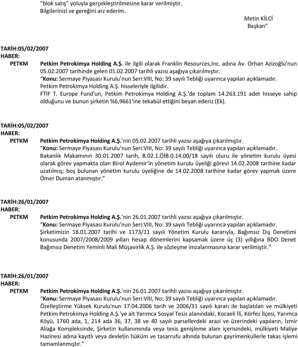 191 adet hisseye sahip olduğunu ve bunun şirketin %6,9661'ine tekabül ettiğini beyan ederiz (Ek). TARİH:05/02/2007 PETKM Petkim Petrokimya Holding A.Ş. nin 05.02.2007 tarihli yazısı aşağıya çıkarılmıştır.