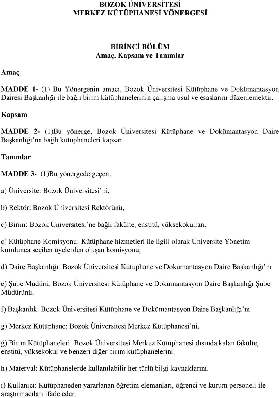 Tanımlar MADDE 3- (1)Bu yönergede geçen; a) Üniversite: Bozok Üniversitesi ni, b) Rektör: Bozok Üniversitesi Rektörünü, c) Birim: Bozok Üniversitesi ne bağlı fakülte, enstitü, yüksekokulları, ç)