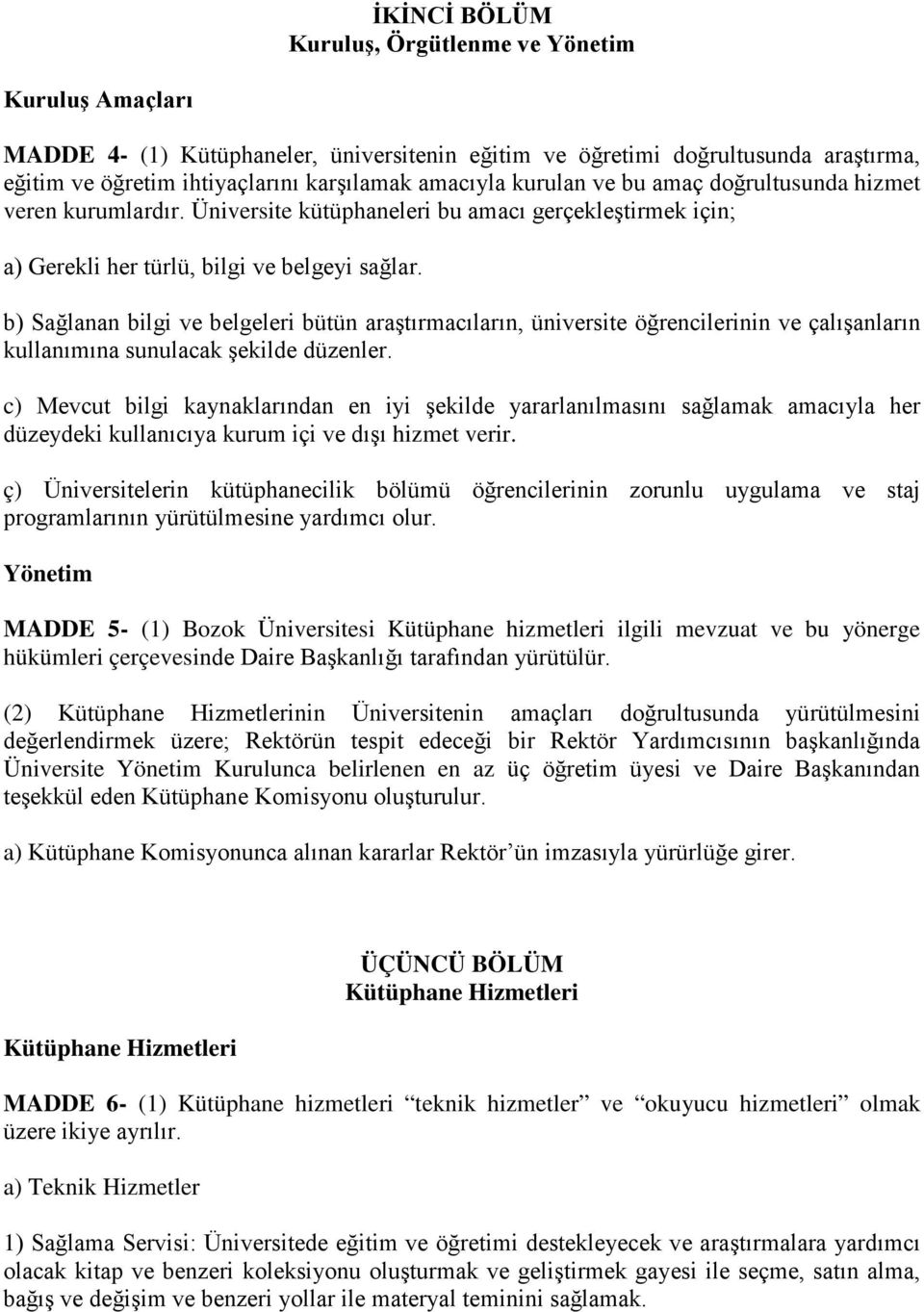 b) Sağlanan bilgi ve belgeleri bütün araştırmacıların, üniversite öğrencilerinin ve çalışanların kullanımına sunulacak şekilde düzenler.