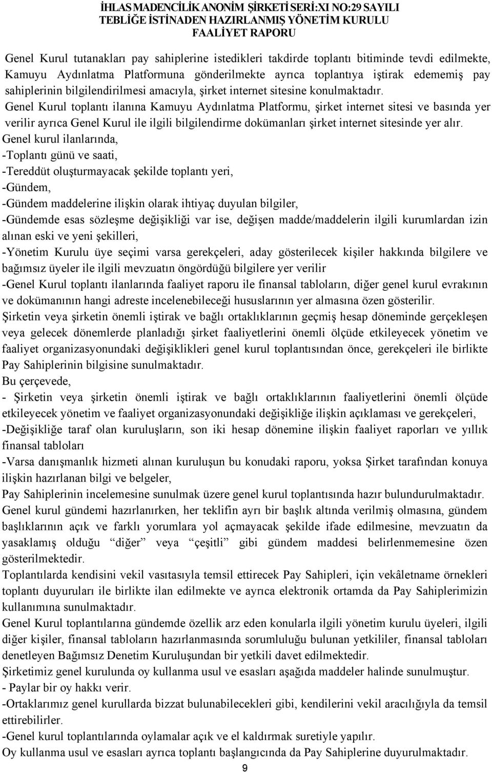 Genel Kurul toplantı ilanına Kamuyu Aydınlatma Platformu, şirket internet sitesi ve basında yer verilir ayrıca Genel Kurul ile ilgili bilgilendirme dokümanları şirket internet sitesinde yer alır.